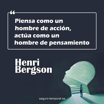 “Piensa como un hombre de acción, actúa como un hombre de pensamiento”.Henri Bergson
