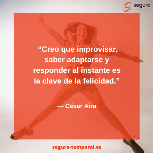 Creo que improvisar, saber adaptarse y responder al instante es la clave de la felicidad - seguro-temporal.es