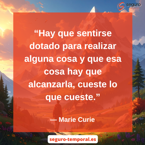 Hay que sentirse dotado para realizar alguna cosa y que esa cosa hay que alcanzarla, cueste lo que cueste - seguro-temporal.es