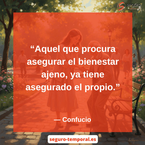 Aquel que procura asegurar el bienestar ajeno, ya tiene asegurado el propio - seguro-temporal.es